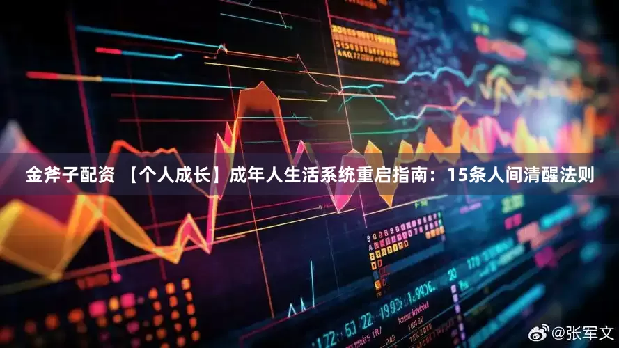 金斧子配资 【个人成长】成年人生活系统重启指南：15条人间清醒法则