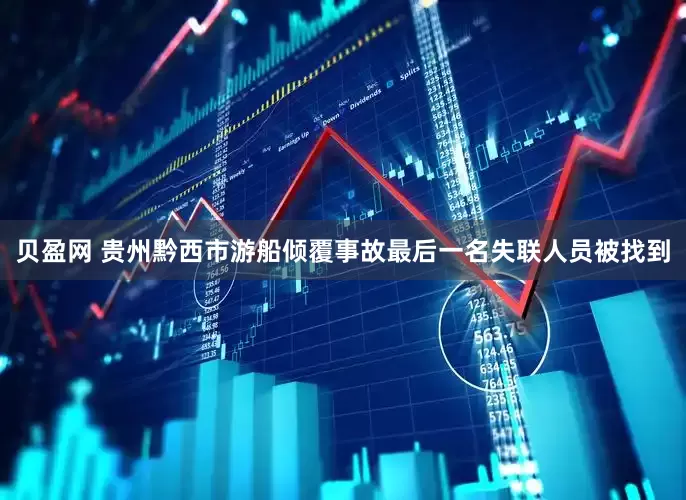 贝盈网 贵州黔西市游船倾覆事故最后一名失联人员被找到