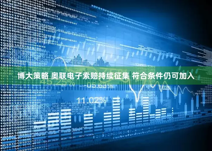 博大策略 奥联电子索赔持续征集 符合条件仍可加入
